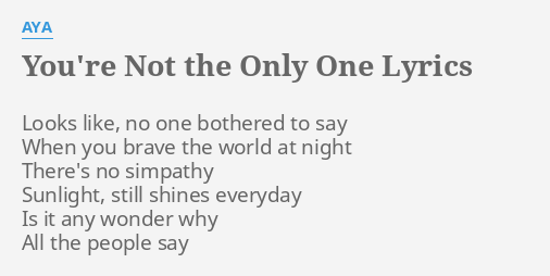 You Re Not The Only One Lyrics By Aya Looks Like No One