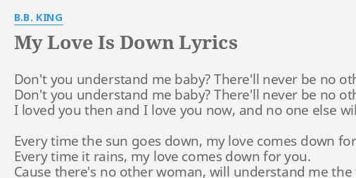 My Love Is Down Lyrics By B B King Don T You Understand Me