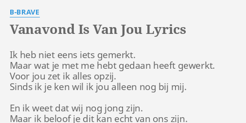 "VANAVOND IS VAN JOU" LYRICS By B-BRAVE: Ik Heb Niet Eens...