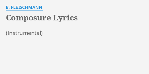 "COMPOSURE" LYRICS By B. FLEISCHMANN: