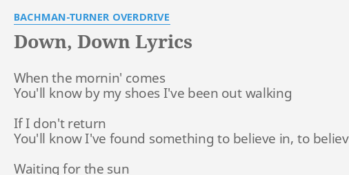 "DOWN, DOWN" LYRICS By BACHMAN-TURNER OVERDRIVE: When The Mornin' Comes...