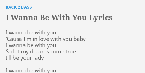 I Wanna Be With You Lyrics By Back 2 Bass I Wanna Be With