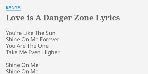 Love Is A Danger Zone Lyrics By Banya You Re Like The Sun