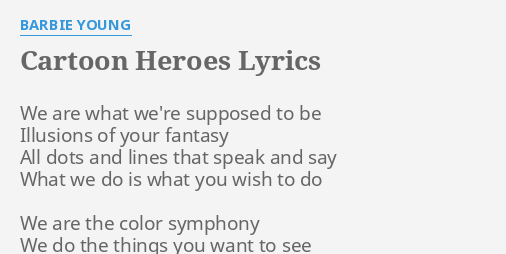 "CARTOON HEROES" LYRICS by BARBIE YOUNG: We are what we're...