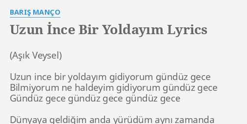 "UZUN İNCE BIR YOLDAYIM" LYRICS By BARIŞ MANÇO: Uzun Ince Bir Yoldayım...