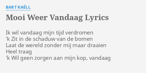 Mooi Weer Vandaag Lyrics By Bart Ka Ll Ik Wil Vandaag Mijn