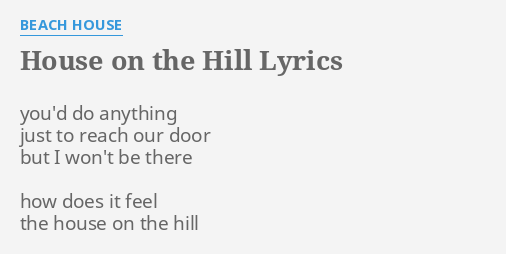 House On The Hill Lyrics By Beach House Youd Do Anything