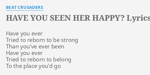 Have You Seen Her Happy Lyrics By Beat Crusaders Have You Ever Tried 