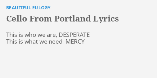 "CELLO FROM PORTLAND" LYRICS by BEAUTIFUL EULOGY This is