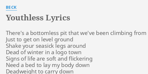 Youthless Lyrics By Beck There S A Bottomless Pit