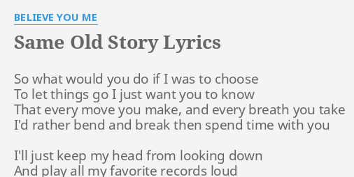 Same Old Story Lyrics By Believe You Me So What Would You