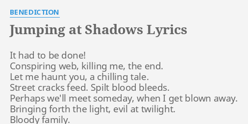 Jumping At Shadows Lyrics By Benediction It Had To Be