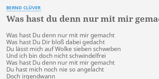 "WAS HAST DU DENN NUR MIT MIR GEMACHT" LETRAS by BERND CLÜVER Was hast