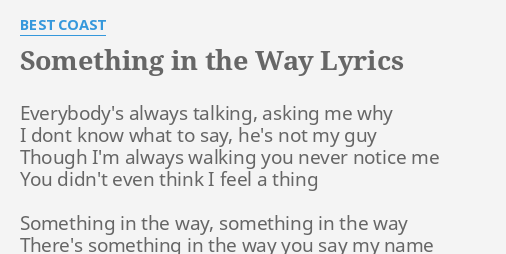 Something In The Way Lyrics By Best Coast Everybody S Always Talking Asking