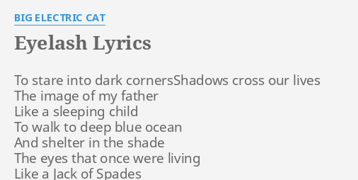 Eyelash Lyrics By Big Electric Cat To Stare Into Dark Is your network connection unstable or browser outdated? flashlyrics