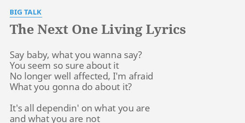 The Next One Living Lyrics By Big Talk Say Baby What You