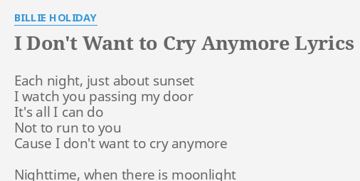 I Don T Want To Cry Anymore Lyrics By Billie Holiday Each Night Just About