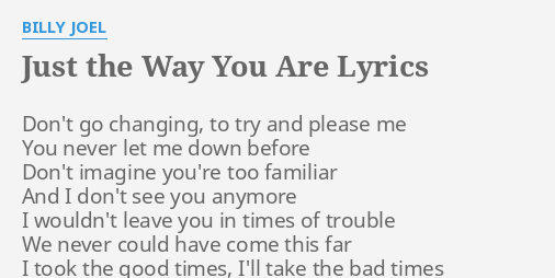 Just The Way You Are Lyrics By Billy Joel Don T Go Changing To