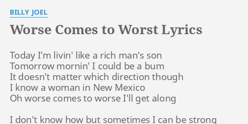 worse-comes-to-worst-lyrics-by-billy-joel-today-i-m-livin-like