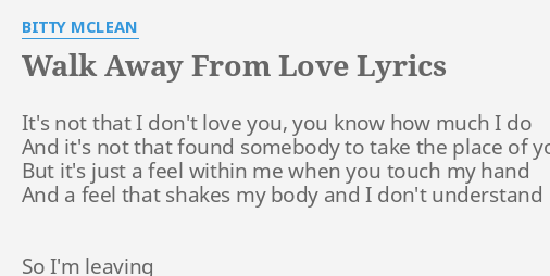 Walk Away From Love Lyrics By Bitty Mclean It S Not That I