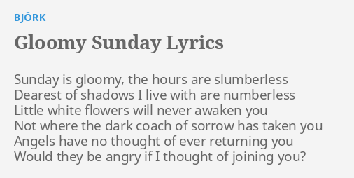 gloomy-sunday-lyrics-by-bj-rk-sunday-is-gloomy-the