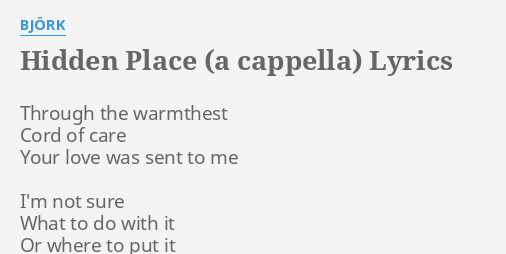 "HIDDEN PLACE (A CAPPELLA)" LYRICS By BJÖRK: Through The Warmthest Cord...