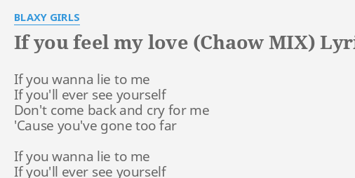 IF YOU FEEL MY (CHAOW MIX)" LYRICS by BLAXY GIRLS: If you wanna lie...