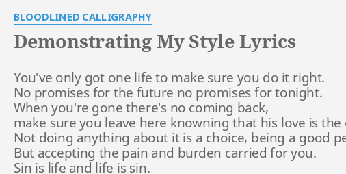 Demonstrating My Style Lyrics By Bloodlined Calligraphy You Ve Only Got One