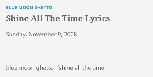 Shine All The Time Lyrics Blue Moon Ghetto Sunday November 9 2008