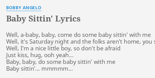 Baby Sittin Lyrics By Bobby Angelo Well A Baby Baby Come