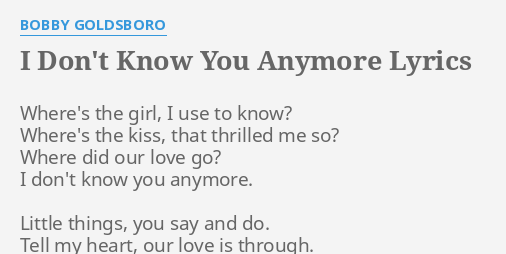 I Don T Know You Anymore Lyrics By Bobby Goldsboro Where S The Girl I