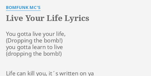 "LIVE YOUR LIFE" LYRICS by BOMFUNK MC'S: You gotta live your...