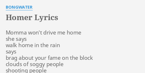 Homer Lyrics By Bongwater Momma Won T Drive Me