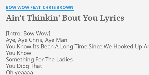 Ain T Thinkin Bout You Lyrics By Bow Wow Feat Chris Brown Aye Aye Chris Aye