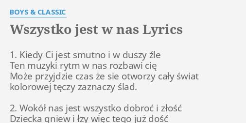 "WSZYSTKO JEST W NAS" LYRICS By BOYS & CLASSIC: 1. Kiedy Ci Jest...