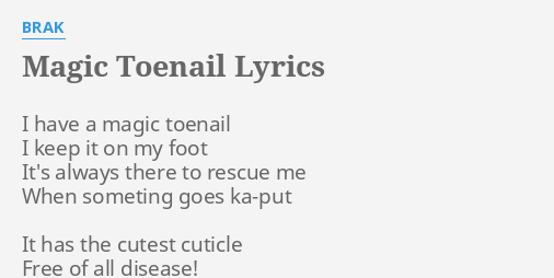 Magic Toenail Lyrics By Brak I Have A Magic