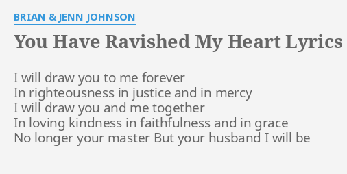 You Have Ravished My Heart" Lyrics By Brian & Jenn Johnson: I Will Draw  You...