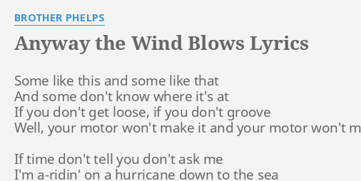 "ANYWAY THE WIND BLOWS" LYRICS By BROTHER PHELPS: Some Like This And...