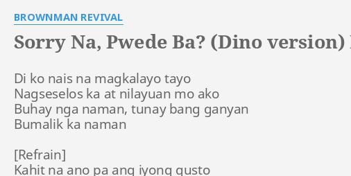 "SORRY NA, PWEDE BA? (DINO VERSION)" LYRICS By BROWNMAN REVIVAL: Di Ko ...