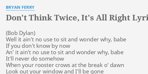 Don T Think Twice It S All Right Lyrics By Bryan Ferry Well It Ain T No