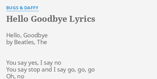 Hello Goodbye Lyrics By Bugs Daffy Hello Goodbye By Beatles