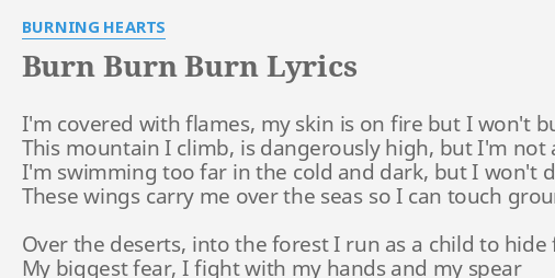 Burn Burn Burn Lyrics By Burning Hearts I M Covered With Flames