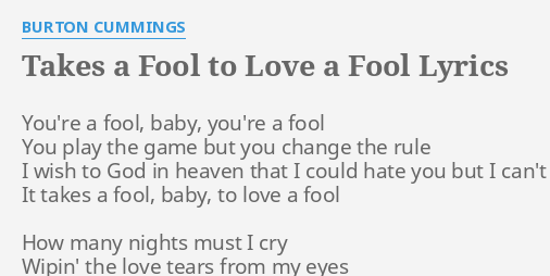 TAKES A FOOL TO LOVE A FOOL