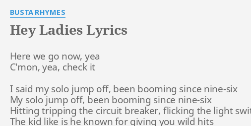 "HEY LADIES" LYRICS by BUSTA RHYMES: Here we go now,...