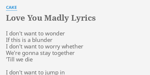 Love You Madly Lyrics By Cake I Don T Want To