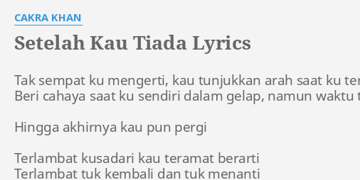 Setelah Kau Tiada Lyrics By Cakra Khan Tak Sempat Ku Mengerti