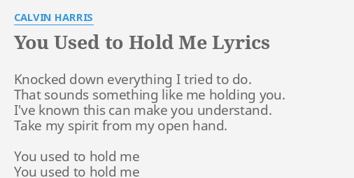 Calvin Harris You Used To Hold Me Lyrics You Used To Hold Me Lyrics By Calvin Harris Knocked Down Everything I