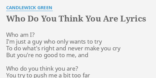 Who Do You Think You Are Lyrics By Candlewick Green Who Am I I M