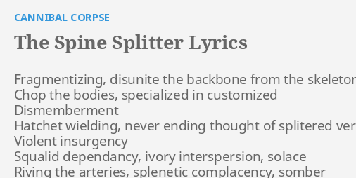 The Spine Splitter Lyrics By Cannibal Corpse Fragmentizing Disunite The Backbone