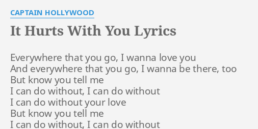 It Hurts With You Lyrics By Captain Hollywood Everywhere That You Go